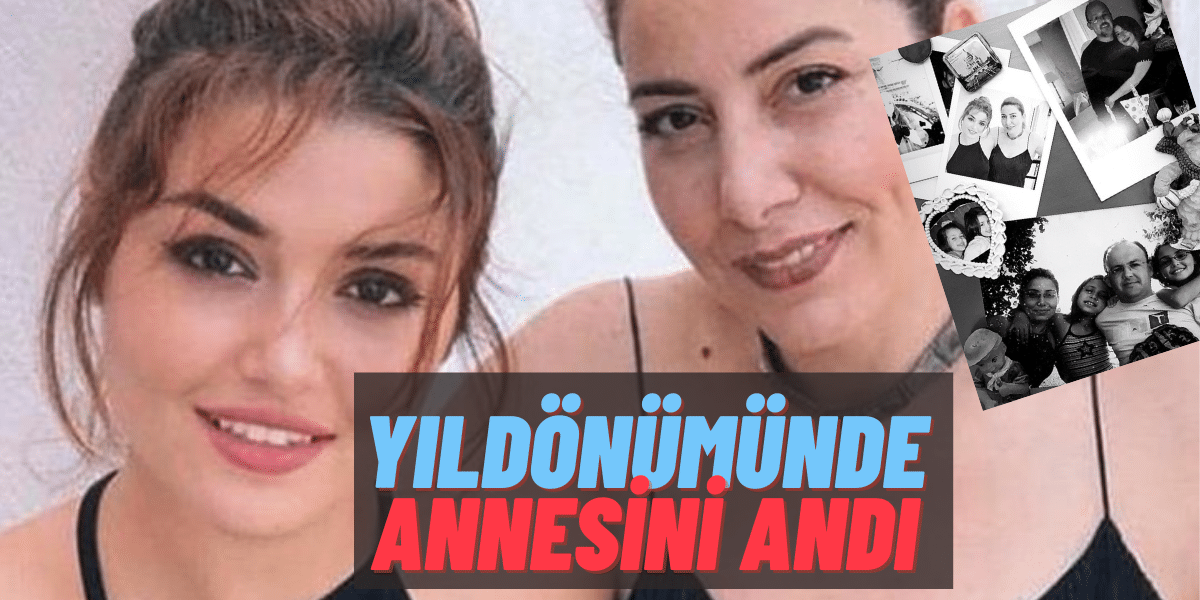 Hande Erçel’den Duygu Yüklü Paylaşım Geldi! 10 Ocak 2019’da Kaybettiği Annesini Paylaştı: “Seni çok özledim anne…”