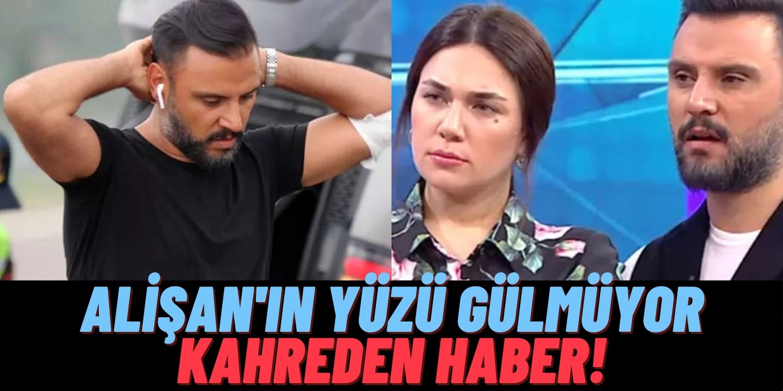 Bu Gelişme Alişan’ı Yıktı: Kardeşi Selçuk Tektaş’tan Haber Bekleyen Alişan ve Buse Varol’a Bir Darbe Daha!