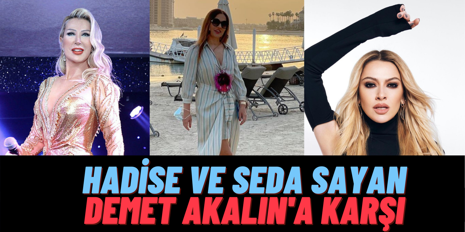 Bir Düşmanımın Düşmanı Dostumdur Hikayesi: Seda Sayan ve Hadise Demet Akalın’a Karşı Birleşti!