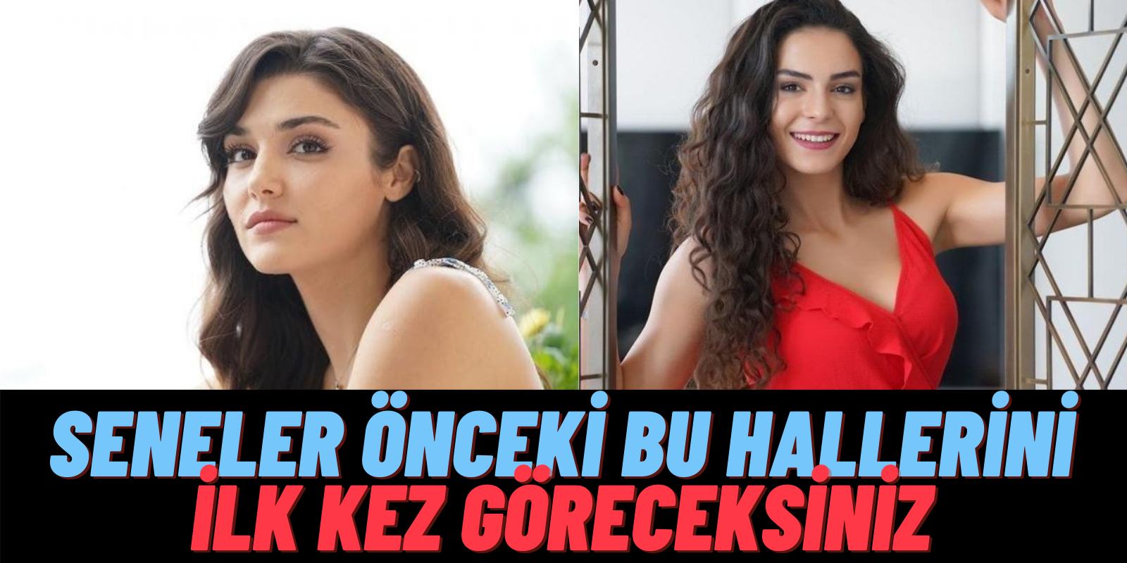 Bu Nasıl Evrim! Hande Erçel ve Ebru Şahin’in Yıllar İçindeki Değişimi Olay Oldu