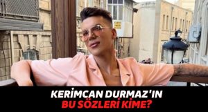 Ünlü Fenomen Kerimcan Durmaz’ın Bu Sözleri Kime? Açtı Ağzını Yumdu Gözünü: “Adımı Kötü Emellerinize…”