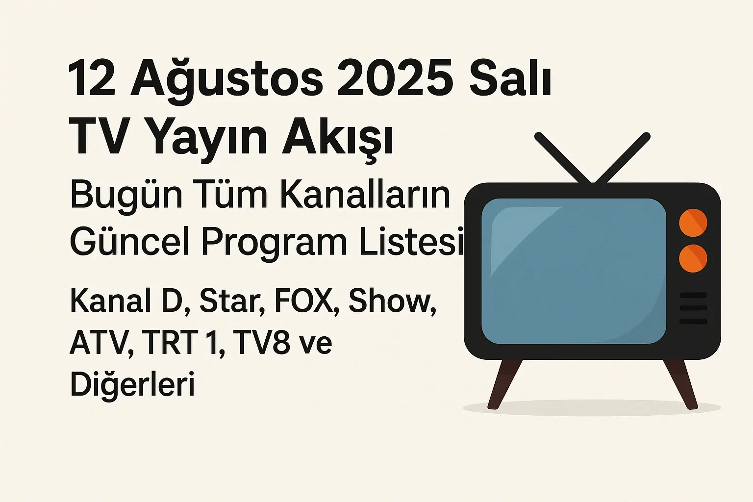 12 Ağustos 2025 Salı TV Yayın Akışı – Bu Akşam Tüm Kanalların Güncel Program Listesi (Kanal D, Star, FOX, Show, ATV, TRT 1, TV8 ve Diğerleri)